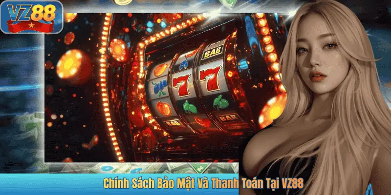 Chính Sách Bảo Mật Và Thanh Toán Tại VZ88