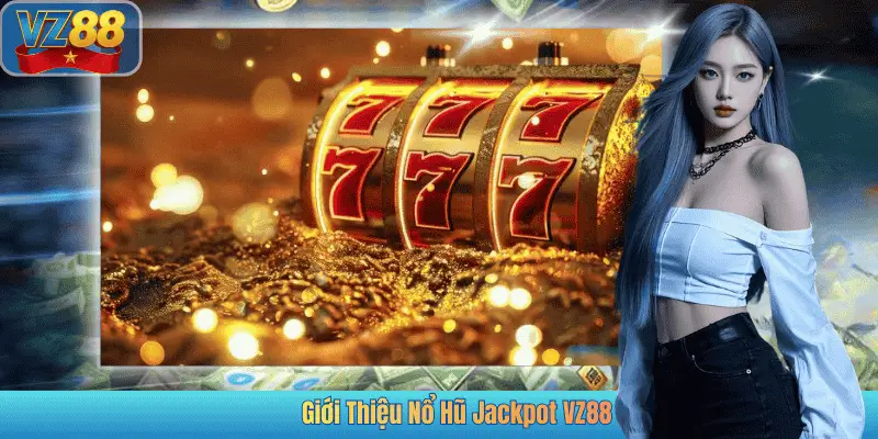 Giới Thiệu Nổ Hũ Jackpot VZ88