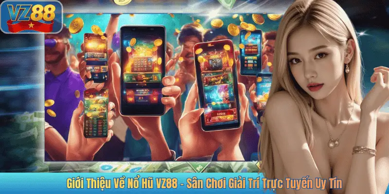Giới Thiệu Về Nổ Hũ VZ88 - Sân Chơi Giải Trí Trực Tuyến Uy Tín