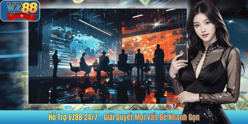 Hỗ Trợ VZ88 24/7 – Giải Quyết Mọi Vấn Đề Nhanh Gọn