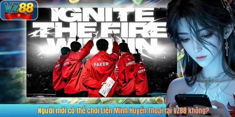 Người mới có thể chơi Liên Minh Huyền Thoại tại VZ88 không?