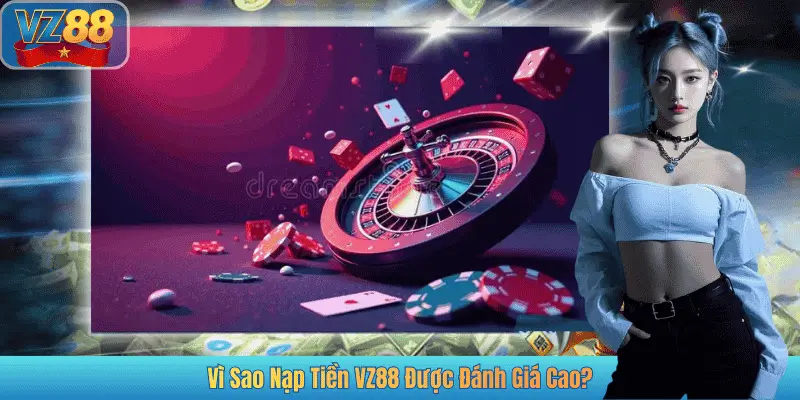Vì Sao Nạp Tiền VZ88 Được Đánh Giá Cao?