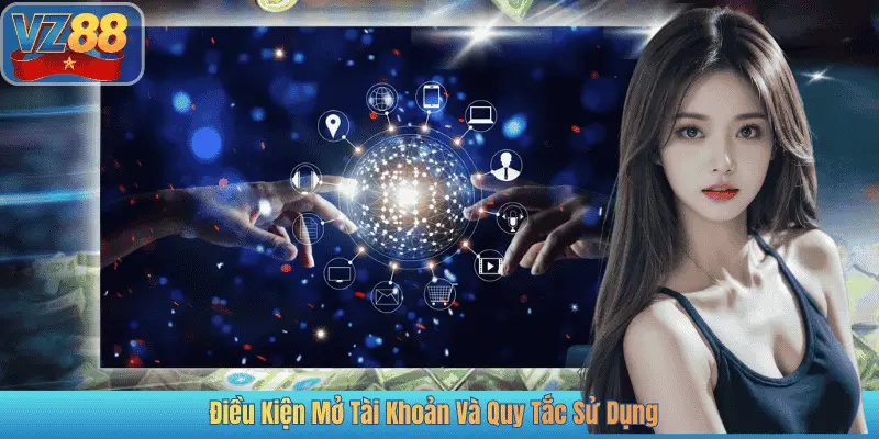 Điều Kiện Mở Tài Khoản Và Quy Tắc Sử Dụng